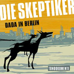 Album-Review: Die Skeptiker - Dada in Berlin Die Skeptiker: Dada in Berlin