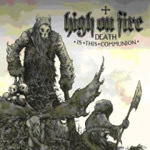Album-Review: High On Fire - Death Is The Communion High On Fire: Death Is The Communion