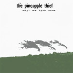 Album-Review: The Pineapple Thief - What We Have Sown The Pineapple Thief: What We Have Sown