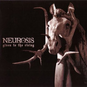 Album-Review: Neurosis - Given To The Rising Neurosis: Given To The Rising