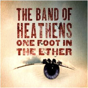 Album-Review: The Band Of Heathens - One Foot in the Ether The Band Of Heathens: One Foot in the Ether