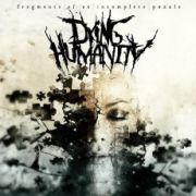 Album-Review: Dying Humanity - Fragments of an Incomplete Puzzle Dying Humanity: Fragments of an Incomplete Puzzle
