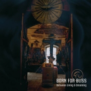 Album-Review: Born For Bliss - Between Living & Dreaming Born For Bliss: Between Living & Dreaming
