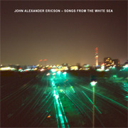 Album-Review: John Alexander Ericson - Songs From The White Sea John Alexander Ericson: Songs From The White Sea