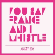 Album-Review: You Say France & I Whistle - Angry Boy You Say France & I Whistle: Angry Boy