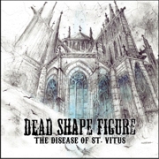 Album-Review: Dead Shape Figure - The Disease Of St. Vitus Dead Shape Figure: The Disease Of St. Vitus