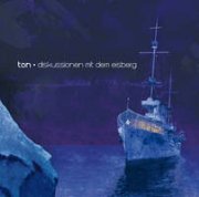 Album-Review: Ton - Diskussionen mit dem Eisberg Ton: Diskussionen mit dem Eisberg