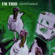 Album-Review: FM Trio - Objects & Animals FM Trio: Objects & Animals