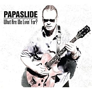 Album-Review: Papaslide - What Are We Livin‘ For...? Papaslide: What Are We Livin‘ For...?