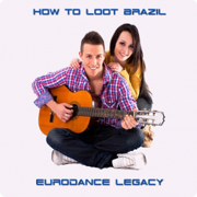 Album-Review: How To Loot Brazil - Eurodance Legacy How To Loot Brazil: Eurodance Legacy
