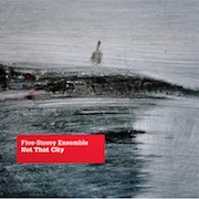 Album-Review: Five-Storey Ensemble - Not That City Five-Storey Ensemble: Not That City