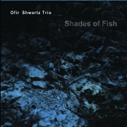 Album-Review: Ofir Shwartz Trio - Shades Of Fish Ofir Shwartz Trio: Shades Of Fish