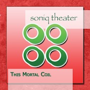 Album-Review: Soniq Theater - This Mortal Coil Soniq Theater: This Mortal Coil
