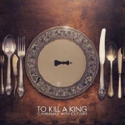 Album-Review: To Kill A King - Cannibals With Cutlery To Kill A King: Cannibals With Cutlery