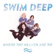 Album-Review: Swim Deep - Where The Heaven Are We Swim Deep: Where The Heaven Are We