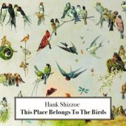 Album-Review: Hank Shizzoe - This Place Belongs To The Birds Hank Shizzoe: This Place Belongs To The Birds