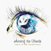 Album-Review: Among The Weeds - This Is No Fairytale Among The Weeds: This Is No Fairytale