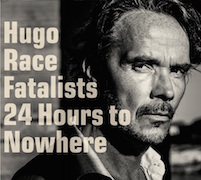 Album-Review: Hugo Race Fatalists - 24 Hours To Nowhere Hugo Race Fatalists: 24 Hours To Nowhere
