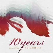 Album-Review: 10 Years - (How To Live) As Ghosts 10 Years: (How To Live) As Ghosts