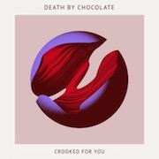 Album-Review: Death By Chocolate - Crooked For You Death By Chocolate: Crooked For You