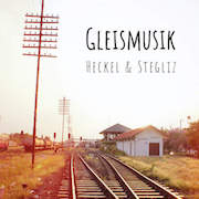 Album-Review: Heckel & Stegliz - Gleismusik Heckel & Stegliz: Gleismusik