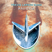 Album-Review: Travis Larson Band - Anicca Travis Larson Band: Anicca