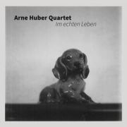 Album-Review: Arne Huber Quartet - Im echten Leben Arne Huber Quartet: Im echten Leben