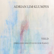 Album-Review: Adrian Lim-Klumpes - Yield – Preludes And Fugues For Piano Adrian Lim-Klumpes: Yield – Preludes And Fugues For Piano