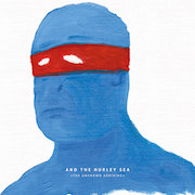 Album-Review: And The Hurley Sea - The Unknown Arriving And The Hurley Sea: The Unknown Arriving