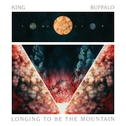 Album-Review: King Buffalo - Longing To Be The Mountain + Bonus-CD „Repeater King Buffalo: Longing To Be The Mountain + Bonus-CD „Repeater