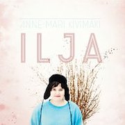 Album-Review: Anne-Mari Kivimäki - Ilja Anne-Mari Kivimäki: Ilja