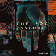 Album-Review: The Fog Ensemble - Throbs The Fog Ensemble: Throbs