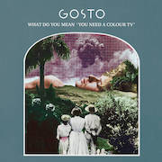 Album-Review: Gosto - What Do You Mean ‚You Need A Colour TV‘ Gosto: What Do You Mean ‚You Need A Colour TV‘