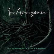 Album-Review: Isildurs Bane & Peter Hammill - In Amazonia Isildurs Bane & Peter Hammill: In Amazonia