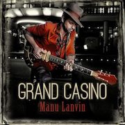 Album-Review: Manu Lanvin & The Devil Blues - Grand Casino Manu Lanvin & The Devil Blues: Grand Casino