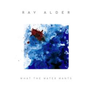 Album-Review: Ray Alder - What the Water Wants Ray Alder: What the Water Wants