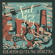 Album-Review: Rob Heron & The Tea Pad Orchestra - Soul Of My City Rob Heron & The Tea Pad Orchestra: Soul Of My City