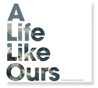 Album-Review: Shane Alexander - A Life Like Ours Shane Alexander: A Life Like Ours