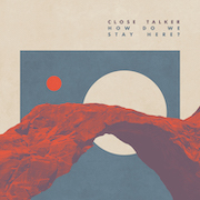 Album-Review: Close Talker - How Do We Stay Here? Close Talker: How Do We Stay Here?