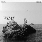 Album-Review: Delta Spirit - What Is There Delta Spirit: What Is There