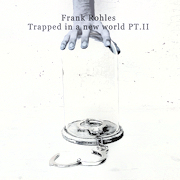 Album-Review: Frank Rohles - Trapped In A New World PT. II Frank Rohles: Trapped In A New World PT. II