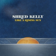 Album-Review: Shred Kelly - Like A Rising Sun Shred Kelly: Like A Rising Sun