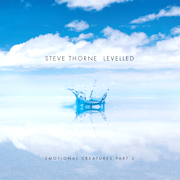 Album-Review: Steve Thorne - Levelled – Emotional Creatures: Part 3 Steve Thorne: Levelled – Emotional Creatures: Part 3
