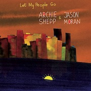 Album-Review: Archie Shepp & Jason Moran - Let My People Go Archie Shepp & Jason Moran: Let My People Go