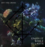 Album-Review: Off The Cross - Enjoy It While It Lasts Off The Cross: Enjoy It While It Lasts