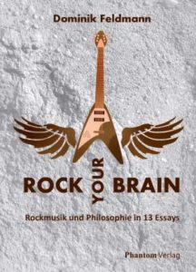 Album-Review: Dominik Feldmann - Rock Your Brain: Rockmusik und Philosophie in 13 Essays Dominik Feldmann: Rock Your Brain: Rockmusik und Philosophie in 13 Essays