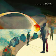 Album-Review: Acua - Is There More Past Or More Future Acua: Is There More Past Or More Future