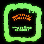 Album-Review: White Trash Blues Band - We Got Time To Waste White Trash Blues Band: We Got Time To Waste