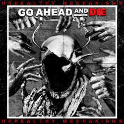 Album-Review: Go Ahead and Die - Unhealthy Mechanisms Go Ahead and Die: Unhealthy Mechanisms