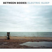 Album-Review: Between Bodies - Electric Sleep Between Bodies: Electric Sleep